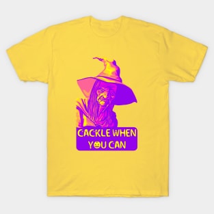 Cackle When You Can T-Shirt